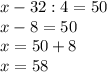 x - 32 : 4 = 50\\x-8=50\\x=50+8\\x=58