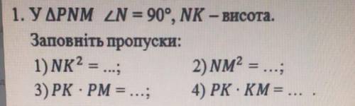 У трикутника РNM кут N=90°, NK-висота. Заповніть пропуски: 1)NK²=...; 2)NM²=...;3)PK*PM=...;4)PK*KM=