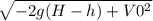 \sqrt{-2g(H-h)+V0^2}