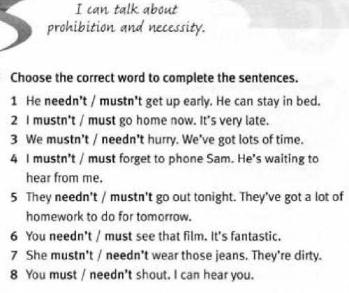 1.he needn't / mustn't get up early. he can stay in bed. 2. I mustn't/must go home now. It's very la