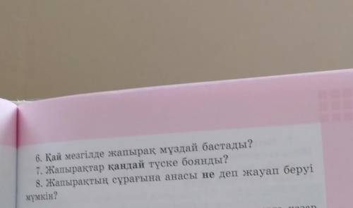 6. Қай мезгілде жапырақ мұздай бастады? 7. Жапырақтар қандай түске боянды?8. Жапырақтың сұрағына ана