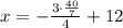 x=-\frac{3\cdot \frac{40}{7}}{4}+12