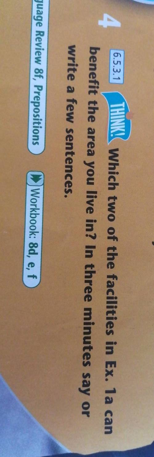 6.5.3.1 4THINK! Which two of the facilities in Ex. 1a canbenefit the area you live in? In three minu