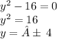 {y}^{2} - 16 = 0 \\ {y}^{2} = 16 \\ y = ± \: 4 \\