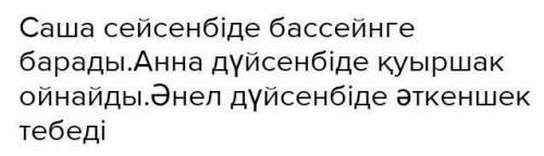 Әлібек сейсенбіде ойнайды. Саша бассейнге барады. Анна қуыршақ ойнайды. Әнел дүйсенбіде тебеді. (