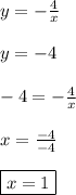 y=-\frac{4}{x}\\\\y=-4\\\\-4=-\frac{4}{x}\\\\x=\frac{-4}{-4}\\\\\boxed{x=1}