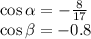 \cos \alpha = - \frac{8}{17} \\ \cos \beta = - 0.8