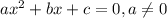 ax^2 + bx + c = 0, a\neq 0