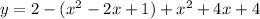 y = 2 - (x^{2} - 2x + 1) + x^{2} + 4x +4