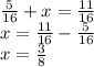 \frac{5}{16} +x=\frac{11}{16}\\x=\frac{11}{16}-\frac{5}{16}\\x=\frac{3}{8}