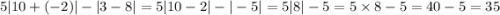 5 |10 + ( - 2)| - |3 - 8| = 5 |10 - 2| - | - 5| = 5 |8| - 5 = 5 \times 8 - 5 = 40 - 5 = 35 \\