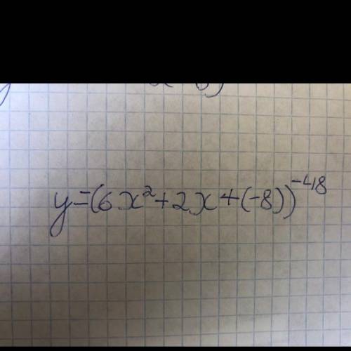 Y=￼(6x^2 + 2x -8)^-48  Можете исследовать функцию (желательно ответить фотографией)