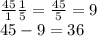 \frac{45}{1} \frac{1}{5} =\frac{45}{5} =9 \\45-9=36