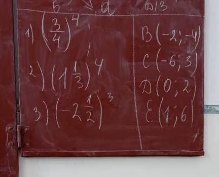 1)3/4⁴ 2)(1 1/3)⁴ 3)(-2 1/2)³ B(-2;-4) C(-6;3) D(0;2) E(1;6)​