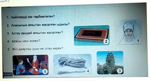 1. Кейіпкерді кім тәрбиелеген? 2. Апасының ағаштан жасалған ЫДЫСЫ?3. Астау қандай ағаштан жасалған?4