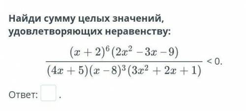 Рациональное неравенство. Урок 6 Найди сумму целых значений, удовлетворяющих неравенству:< 0.отве