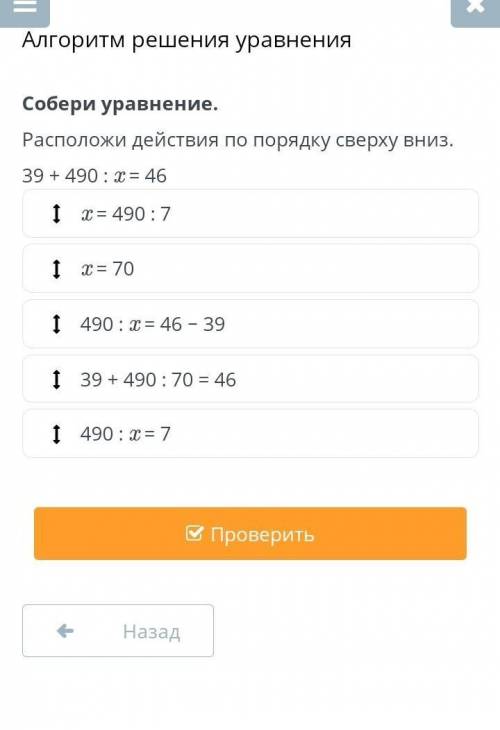 Алгоритм решения уравнения Собери уравнение.Расположи действия по порядку сверху вниз.39 + 490 : x =