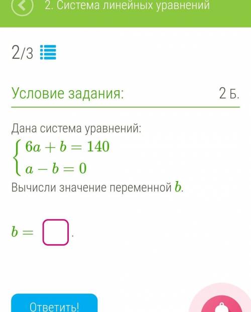 Дана система уравнений: {6a+b=140a−b=0Вычисли ​