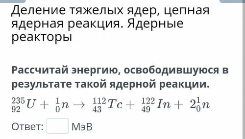 Рассчитай энергию, освободившуюся в результате такой ядерной реакции. хелп​