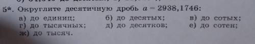 5*. Округлите десятичную дробь а = 2938, 1746: а) до единиц;б) до десятых; в) до сотых;г) до тысячны