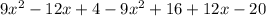 9x^2-12x+4-9x^2+16+12x-20