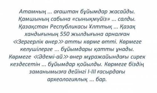 Қажетті сөздерді: қолөнер, зергерлік, өрнегін, мұражайында, шеберханасында, ескерткіш​