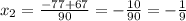 x_{2} =\frac{-77+67}{90}=-\frac{10}{90}=-\frac{1}{9}