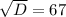 \sqrt{D} =67