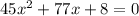 45x^{2}+77x+8=0