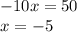 - 10x = 50 \\ x = - 5