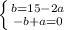 \left \{ {{b=15-2a} \atop {-b+a=0}} \right.