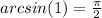 arcsin(1) = \frac{\pi}{2}