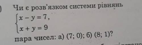 Чи є розв'язком системи рівнянь(х - у = 7,x + y = 9пара чисел: a) (7; 0); б) (8; 1)?​