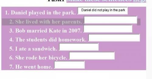 УМОЛЯЮ Task1 Make these sentences negative:1. Daniel played in the park.2. She lived with her parent