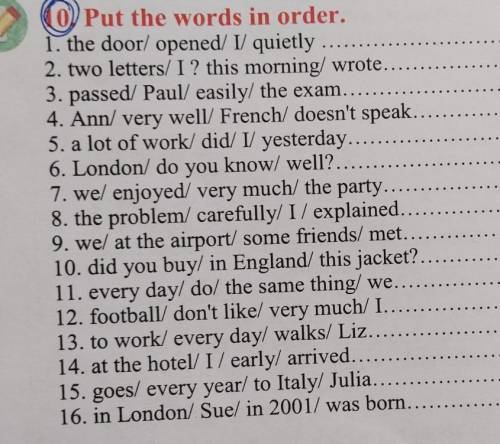 Put the words in order. 1. the door/ opened/ 1/ quietly 2. two letters/I? this morning/ wrote.3. pas