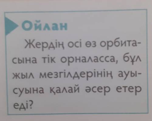 Ойлан. Жердің осі өз орбитасына тік орналасса, бұл жыл мезгілдерінің ауысуына қалай әсер етер еді?  