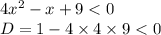 4 {x}^{2} - x + 9 < 0 \\ D = 1 - 4 \times 4 \times 9 < 0