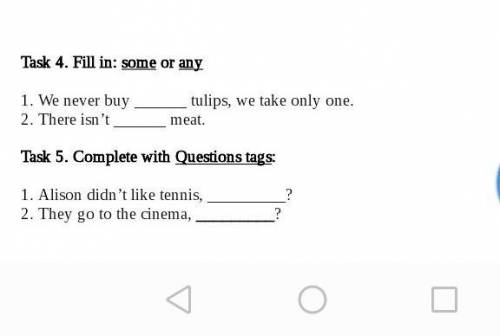 ЛЮДИ !! Task 4. Fill in: some or any1. We never buy  tulips, we take only one.2. There isn’t  meat.T