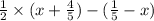 \frac{1}{2} \times (x + \frac{4}{5} ) - ( \frac{1}{5} - x)