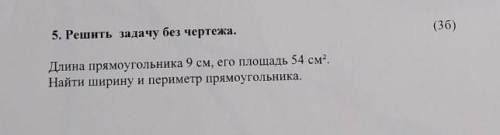 5.Решить задачу без чертёжа. Длина прямоугольника 9 см,его площадь 54 см2. Найти ширину и периметр п