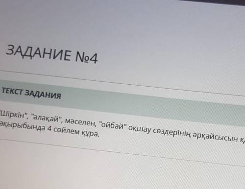 Шіркін, алақай, мәселен, ойбай оқшау сөздерінің әрқайсысын қатыс тақырыбында 4 сөйлем құра.​