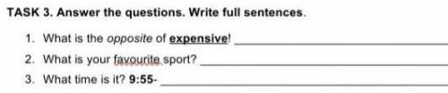 TASK 3. Answer the questions. Write full sentences. 1. What is the opposite of expensive!2. What is 