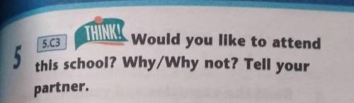 Would you like to attend this school? Why/Why not? Tell yourpartnerкто сделаю провереным ответом​