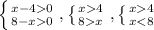 \left \{ {{x-40} \atop {8-x0}} \right. , \left \{ {{x4} \atop {8x}} \right. ,\left \{ {{x4 \atop {x