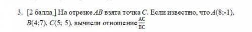 На отрезке ab взята точка c. если известно что а(8;-1), b(4;7), с(5;5), вычисли отношение ac\bc