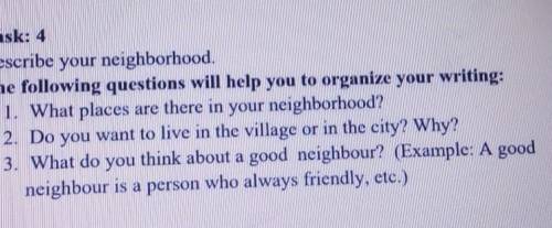 Task: 4. Describe your neighborhood. The following questions will help you organize your writing: *T