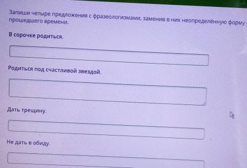 . Запиши четыре предложения с фразеологизмами, заменив в них неопределённую форму глагола на формк в