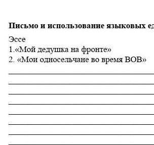 Письмо и использования языковых единиц задание 4. Эссе на тему мой дедушка на фронте​