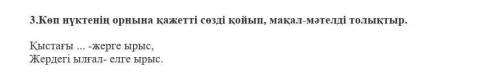 3.Көп нүктенің орнына қажетті сөзді қойып, мақал-мәтелді толықтыр. Қыстағы ... -жерге ырыс,Жердегі ы