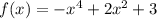 f(x) = - {x}^{4} + 2 {x}^{2} + 3